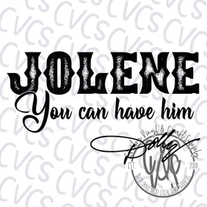 Jolene You Can Have Him *** Sublimation Only***